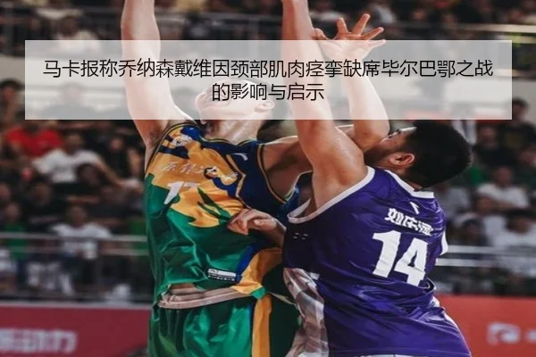 马卡报称乔纳森戴维因颈部肌肉痉挛缺席毕尔巴鄂之战的影响与启示